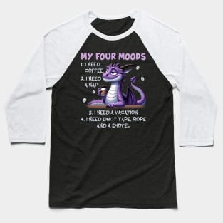 Dragon My Four Moods I Need Coffee A Nap A Vacation Duct Baseball T-Shirt